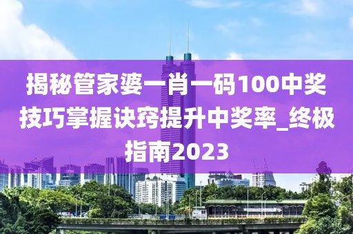 揭秘管家婆一肖一码100中奖技巧掌握诀窍提升中奖率_终极指南2023