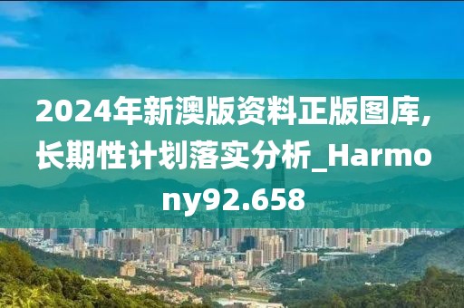 2024年新澳版资料正版图库,长期性计划落实分析_Harmony92.658