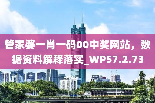 管家婆一肖一码00中奖网站，数据资料解释落实_WP57.2.73