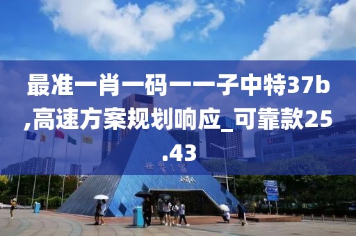 最准一肖一码一一子中特37b,高速方案规划响应_可靠款25.43