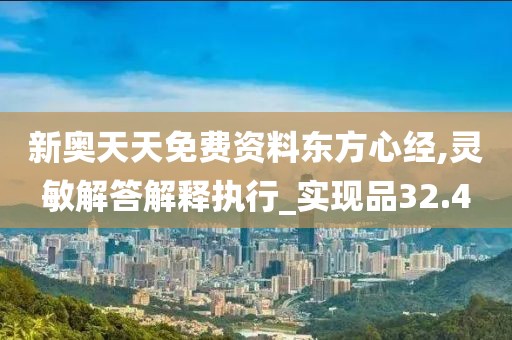 新奥天天免费资料东方心经,灵敏解答解释执行_实现品32.4