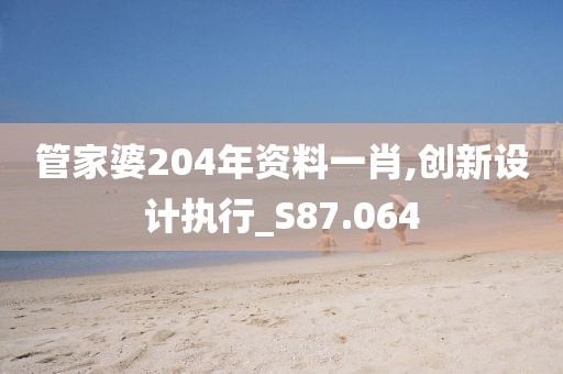 管家婆204年资料一肖,创新设计执行_S87.064