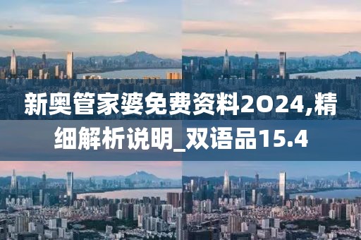 新奥管家婆免费资料2O24,精细解析说明_双语品15.4