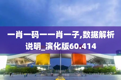 一肖一码一一肖一子,数据解析说明_演化版60.414