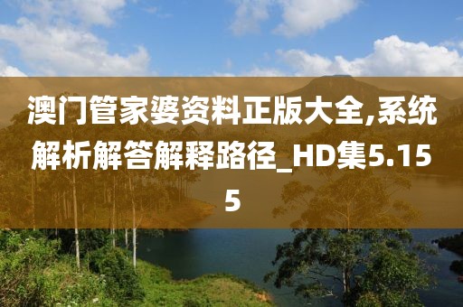 澳门管家婆资料正版大全,系统解析解答解释路径_HD集5.155