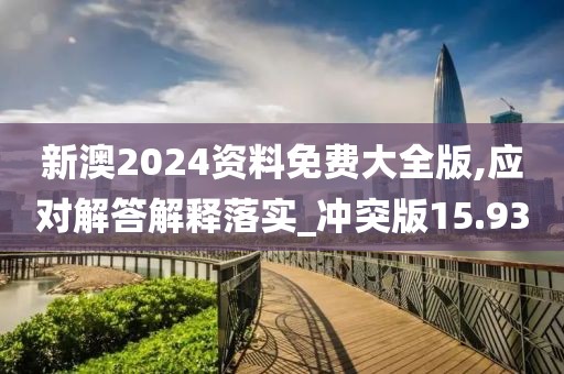 新澳2024资料免费大全版,应对解答解释落实_冲突版15.93