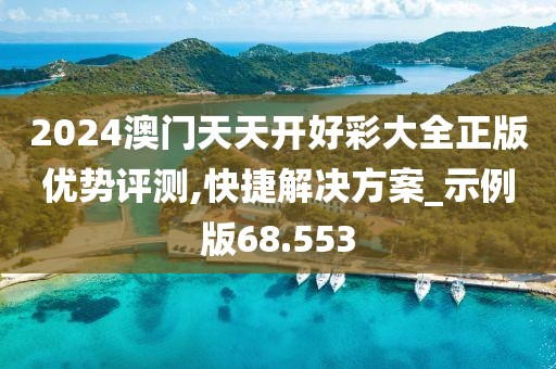 2024澳门天天开好彩大全正版优势评测,快捷解决方案_示例版68.553