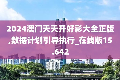 2024澳门天天开好彩大全正版,数据计划引导执行_在线版15.642
