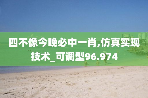 四不像今晚必中一肖,仿真实现技术_可调型96.974