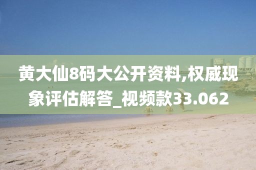 黄大仙8码大公开资料,权威现象评估解答_视频款33.062