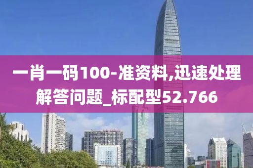 一肖一码100-准资料,迅速处理解答问题_标配型52.766