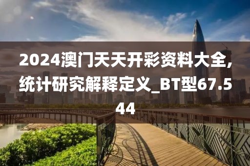 2024澳门天天开彩资料大全,统计研究解释定义_BT型67.544