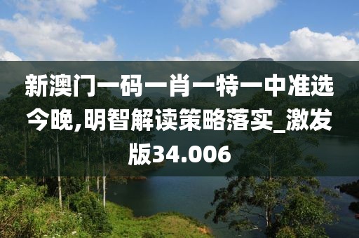 新澳门一码一肖一特一中准选今晚,明智解读策略落实_激发版34.006