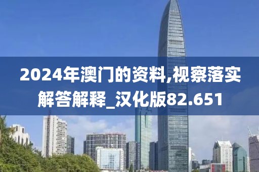 2024年澳门的资料,视察落实解答解释_汉化版82.651