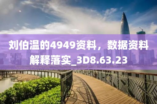 刘伯温的4949资料，数据资料解释落实_3D8.63.23