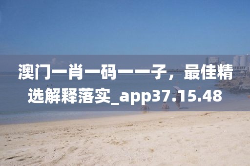 澳门一肖一码一一子，最佳精选解释落实_app37.15.48