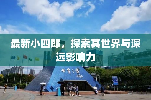 最新小四郎，探索其世界与深远影响力