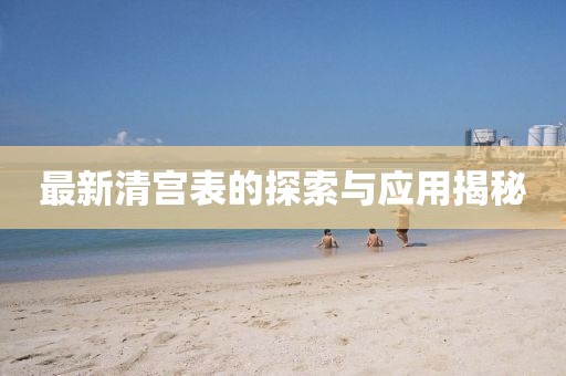 最新清宫表的探索与应用揭秘
