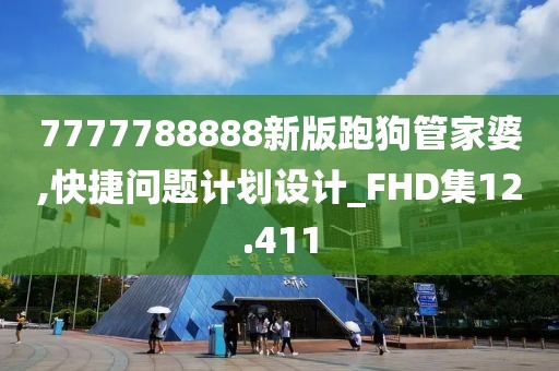 7777788888新版跑狗管家婆,快捷问题计划设计_FHD集12.411
