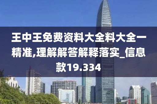 王中王免费资料大全料大全一精准,理解解答解释落实_信息款19.334