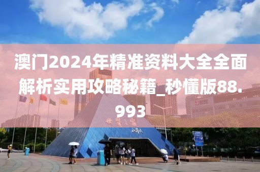 澳门2024年精准资料大全全面解析实用攻略秘籍_秒懂版88.993