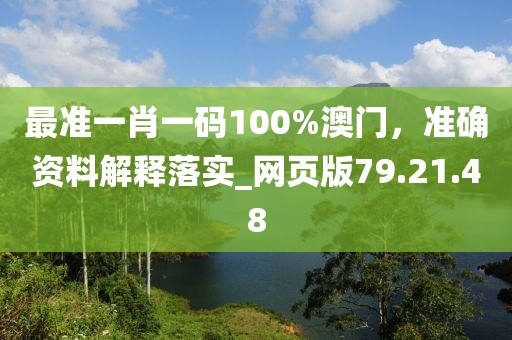 最准一肖一码100%澳门，准确资料解释落实_网页版79.21.48