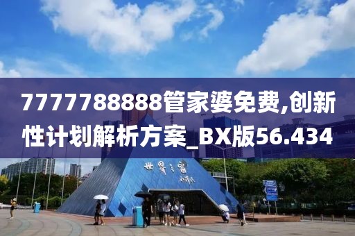 7777788888管家婆免费,创新性计划解析方案_BX版56.434