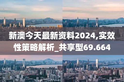 新澳今天最新资料2024,实效性策略解析_共享型69.664