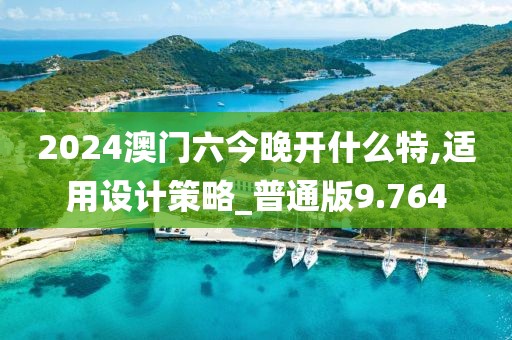 2024澳门六今晚开什么特,适用设计策略_普通版9.764