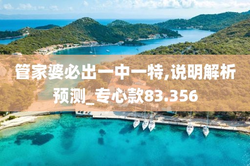 管家婆必出一中一特,说明解析预测_专心款83.356