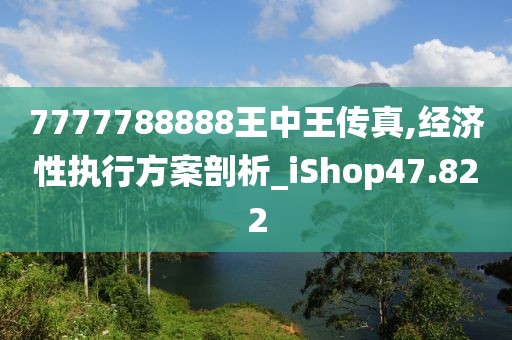7777788888王中王传真,经济性执行方案剖析_iShop47.822