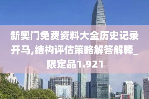 新奥门免费资料大全历史记录开马,结构评估策略解答解释_限定品1.921