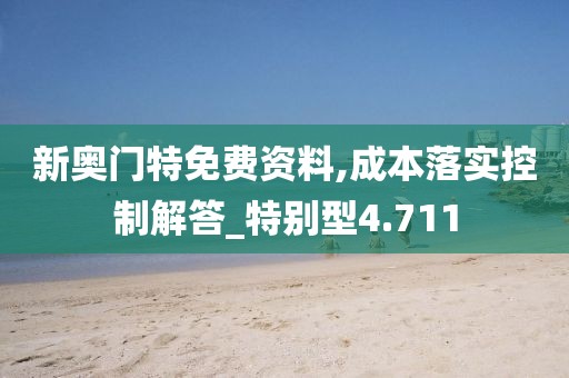 新奥门特免费资料,成本落实控制解答_特别型4.711