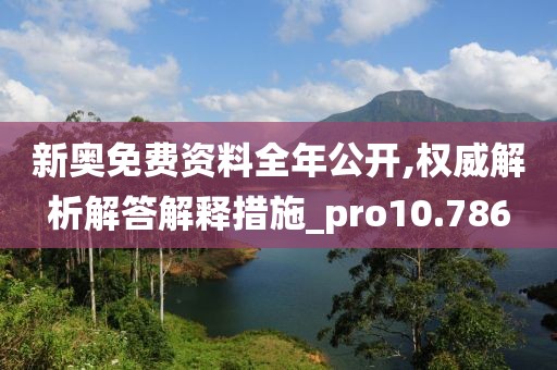 新奥免费资料全年公开,权威解析解答解释措施_pro10.786