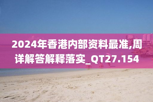 2024年香港内部资料最准,周详解答解释落实_QT27.154