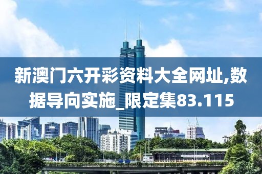 新澳门六开彩资料大全网址,数据导向实施_限定集83.115