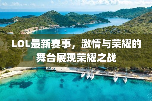 LOL最新赛事，激情与荣耀的舞台展现荣耀之战