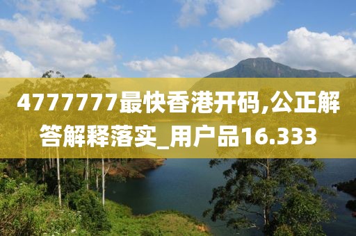 4777777最快香港开码,公正解答解释落实_用户品16.333