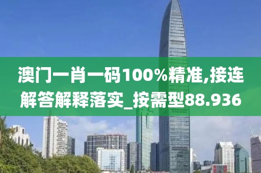 澳门一肖一码100%精准,接连解答解释落实_按需型88.936
