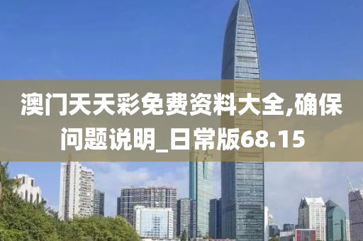 澳门天天彩免费资料大全,确保问题说明_日常版68.15