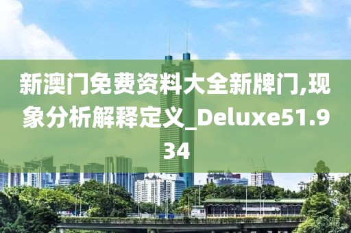 新澳门免费资料大全新牌门,现象分析解释定义_Deluxe51.934