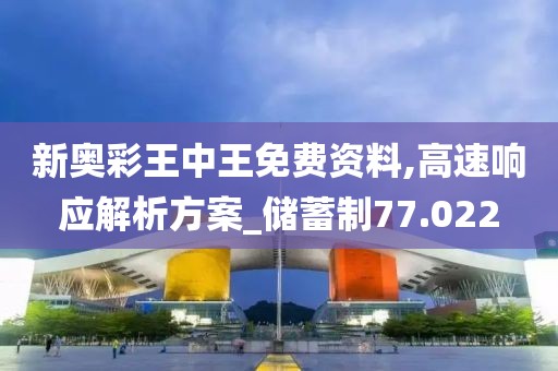 新奥彩王中王免费资料,高速响应解析方案_储蓄制77.022