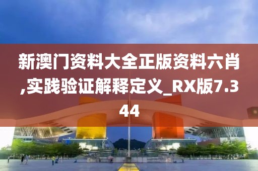 新澳门资料大全正版资料六肖,实践验证解释定义_RX版7.344