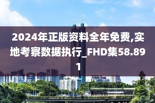 2024年正版资料全年免费,实地考察数据执行_FHD集58.891