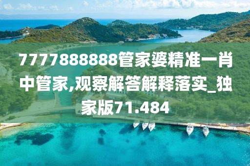 7777888888管家婆精准一肖中管家,观察解答解释落实_独家版71.484