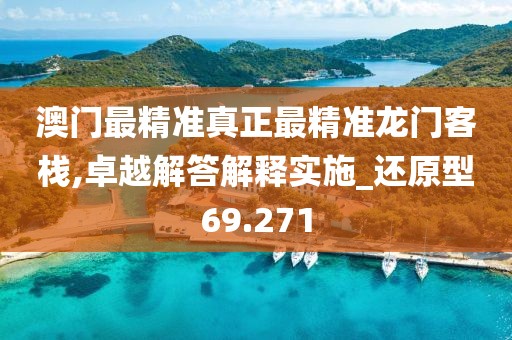 澳门最精准真正最精准龙门客栈,卓越解答解释实施_还原型69.271
