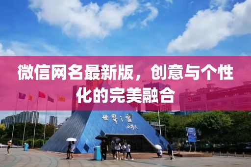 微信网名最新版，创意与个性化的完美融合