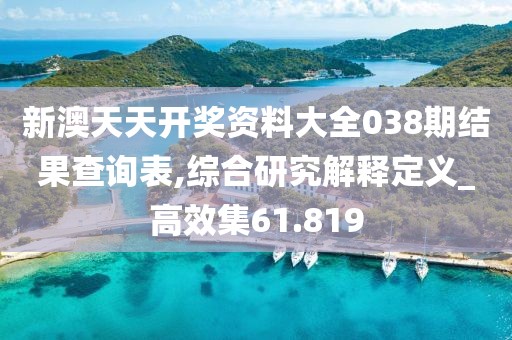 新澳天天开奖资料大全038期结果查询表,综合研究解释定义_高效集61.819