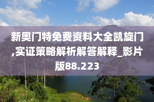 新奥门特免费资料大全凯旋门,实证策略解析解答解释_影片版88.223