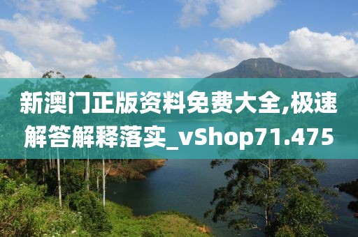 新澳门正版资料免费大全,极速解答解释落实_vShop71.475